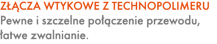 Z CZA WTYKOWE Z TECHNOPOLIMERU Pewne i szczelne po  czenie przewodu,  atwe zwalnianie.