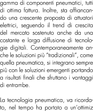 gamma di componenti pneumatici, tutti di ottima fattura  Inoltre, sta affiancando una crescente proposta di attuatori   