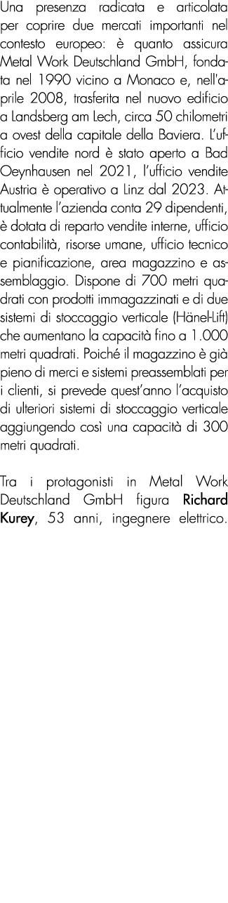 Una presenza radicata e articolata per coprire due mercati importanti nel contesto europeo:  quanto assicura Metal W...