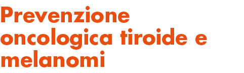 Prevenzione oncologica tiroide e melanomi